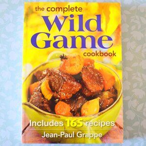 The Complete Wild Game Cookbook Includes 165 Recipes